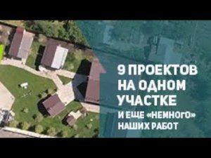 9 проектов на одном участке... И еще "немного" наших работ.