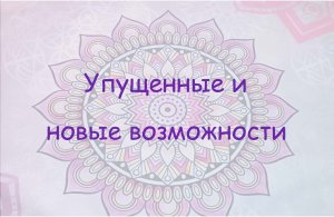 Упущенные и новые возможности. Закрытые и открытые двери.