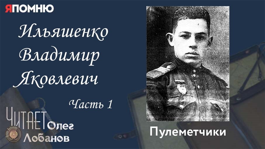 Ильяшенко Владимир Яковлевич Часть 1. Проект "Я помню" Артема Драбкина. Пулеметчики.