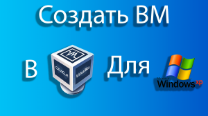 Как создать виртуальную машину для windows xp в virtual box