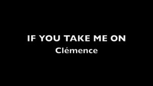 IF YOU TAKE ME ON - Clemence