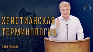 «Христианская терминология» - Иван Климов | Проповедь