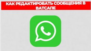 КАК РЕДАКТИРОВАТЬ СООБЩЕНИЯ В ВАТСАПЕ
