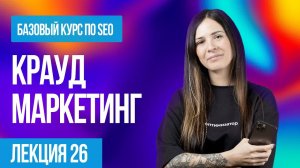 Что такое крауд-маркетинг и в чем его польза для SEO. Лекция - 26