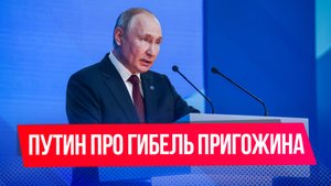 Путин раскрыл детали расследования гибели Пригожина