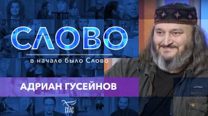 СЛОВО. АДРИАН ГУСЕЙНОВ