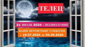 ТЕЛЕЦ - "ТЕМА ПОЛНОЛУНИЯ для ВАС: с 19.07.2024 по 04.08.2024гг."