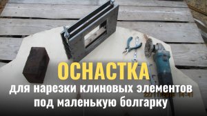 Оснастка для нарезки клиновых элементов под маленькую болгарку