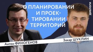 О планировании и проектировании территорий | Захар Шуклин и Антон Финогенов | Генплан.Диалоги