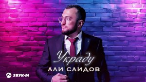 Али Саидов - Украду | Премьера трека 2024