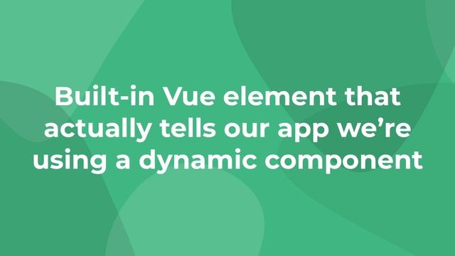 Write Reusable Code with Vue DYNAMIC COMPONENTS