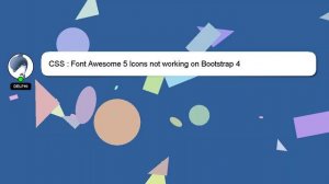 CSS : Font Awesome 5 Icons not working on Bootstrap 4