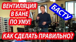 ВЕНТИЛЯЦИЯ В БАНЕ, как сделать БАСТУ из нержавейки, схема монтажа, цена.