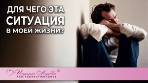 Для чего эта ситуация в моей жизни?  | Истина Любви