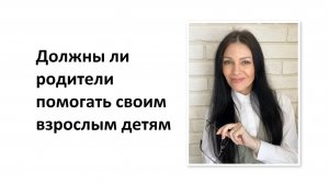 Должны ли родители помогать своим взрослым детям