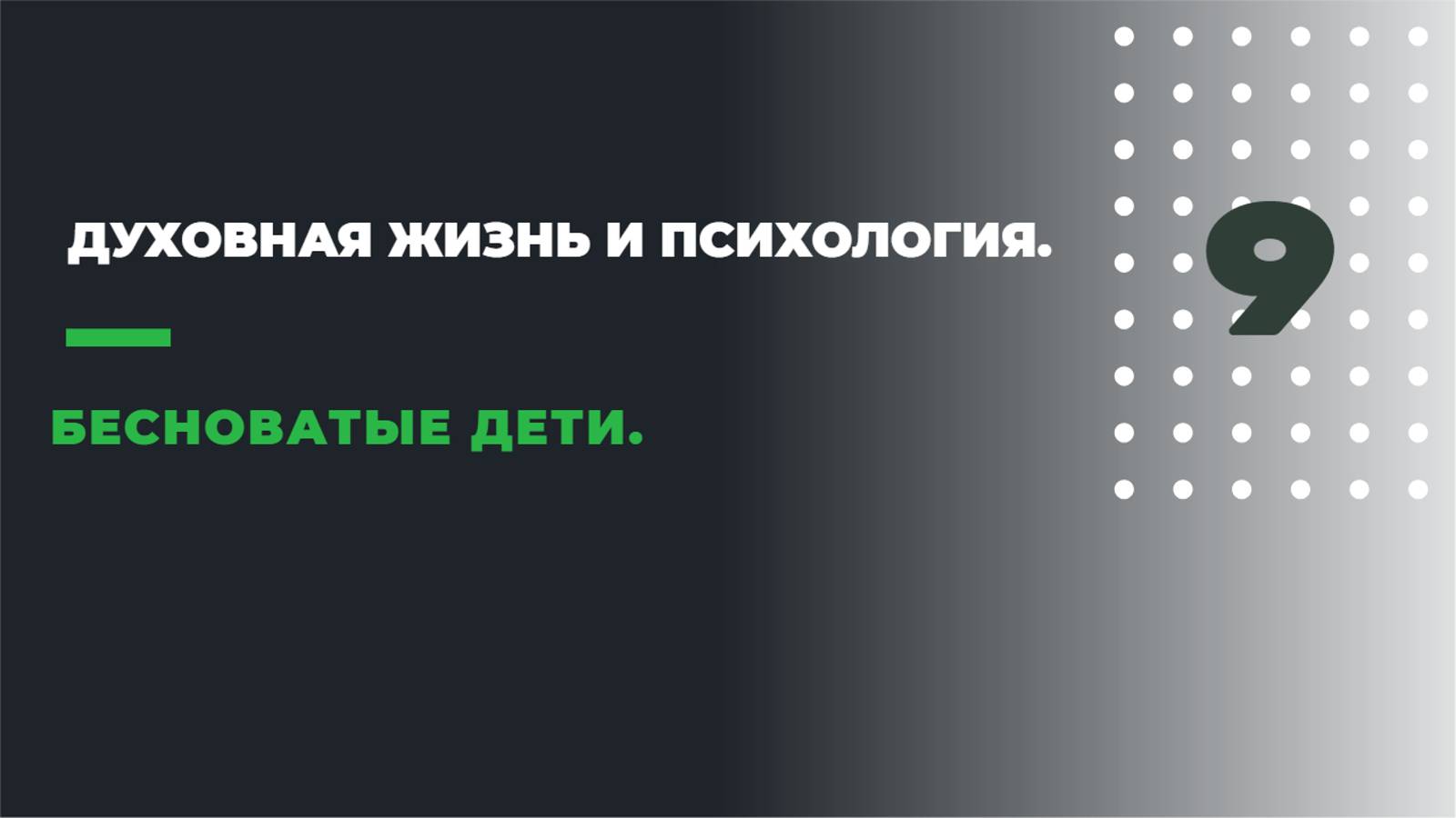 ДУХОВНАЯ ЖИЗНЬ И ПСИХОЛОГИЯ
9. БЕСНОВАТЫЕ ДЕТИ. смотреть онлайн