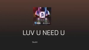 Slushii - LUV U NEED U