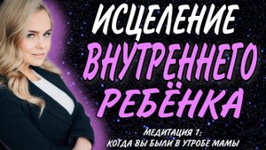 ИСЦЕЛЕНИЕ ВНУТРЕННЕГО РЕБЁНКА/ ИСЦЕЛЕНИЕ В УТРОБЕ МАТЕРИ/ МЕДИТАЦИЯ