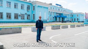 ФИДЕЛЬ КАСТРО В ИРКУТСКЕ