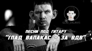 Глад Валакас - За ВДВ (Песни под гитару)
