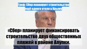 Греф: Сбер планирует строительство ещё одного отеля в Крыму