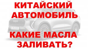 КИТАЙСКИЙ АВТОМОБИЛЬ - КАКИЕ МАСЛА ЗАЛИВАТЬ