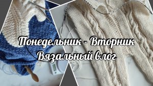 Понедельник - Вторник. Вязальный влог. Болталка под вязание.