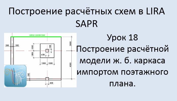 Построение расчётных моделей в Lira Sapr Урок 18 Построение ж.б. каркаса импортом поэтажного плана