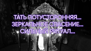 ТАТЬ ПОТУСТОРОННЯЯ...ЗЕРКАЛЬНОЕ СПАСЕНИЕ...СИЛЬНЫЙ РИТУАЛ...ДЛЯ ВСЕХ...