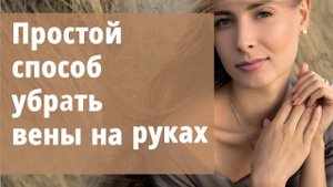 Простой способ убрать вены на руках.
Маргарита Левченко.