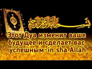 ЭТО ДУА--КАРДИНАЛЬНО ИЗМЕНИТ ВАШУ ЖИЗНЬ! ИН ША АЛЛАХ!