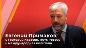 Евгений Примаков и Григорий Карасин. Путь России и международная политика