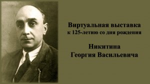 Виртуальная выставка к 125-летию со дня рождения Никитина Георгия Васильевича