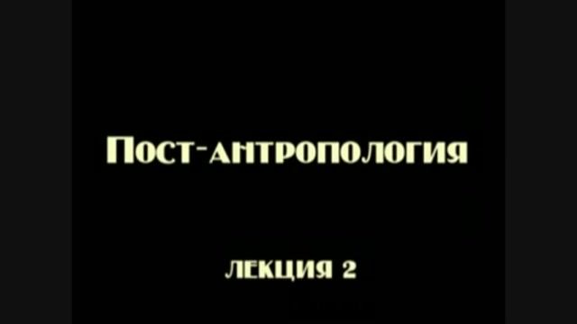 Постфилософия (2006). Лекция 2. Постантропология.