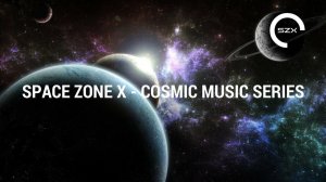 SPACE ZONE X - COSMIC MUSIC SERIES