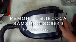 Ремонт пылесоса Samsung SC6540, не включается.