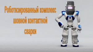 Роботизированный комплекс шовной контактной сварки