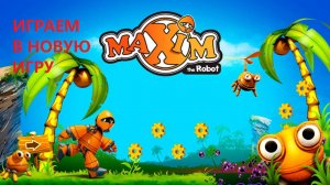 #72 ИГРАЕМ В Maxim the robot (РОБОТ МАКСИМ). Проходим 1-3 уровни.