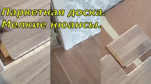 Паркетная доска. Мелкие нюансы делюсь секретами