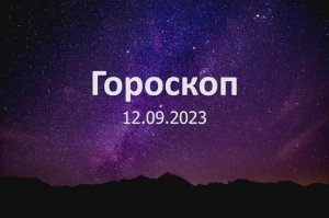 Гороскоп на 12.09.2023