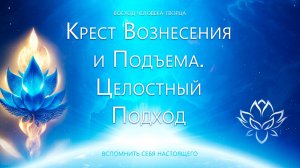 Крест Вознесения и Подъема. Главная Ценность на Земле. Целостный Подход раскрытия Себя