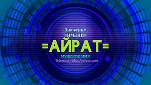Значение имени Айрат - Тайна имени - Мужское
