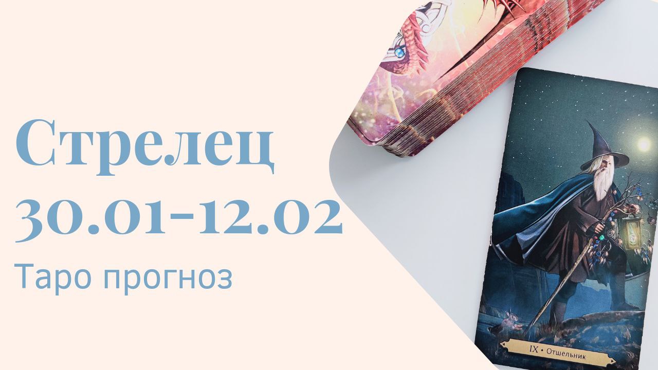 СТРЕЛЕЦ ТАРО ПРОГНОЗ С 30.01-12.02.2023