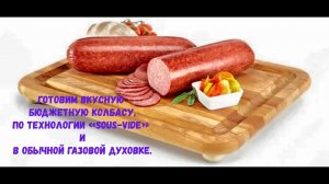 Готовим вкусную бюджетную колбасу, по технологии «sous-vide» и в обычной газовой духовке.