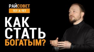 Как стать богатым? Протоиерей Александр Гаврилов / Райсовет «тет-а-тет»