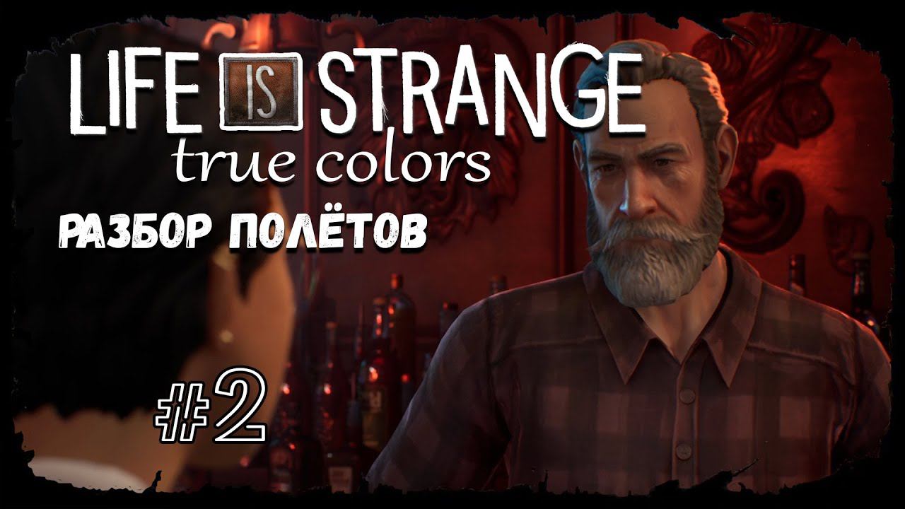 Разбор полётов ★ Выпуск #2 ★ Life is Strange: True Colors