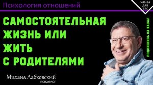 МИХАИЛ ЛАБКОВСКИЙ - Жизнь с родителями после 30. Взрослые люди должны жить отдельно