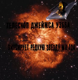 Телескоп Джеймса Уэбба фиксирует редко наблюдаемую Звезду WR 124