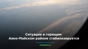 Ситуация в горящем Аяно-Майском районе стабилизируется