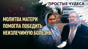 МОЛИТВА МАТЕРИ ПОМОГЛА ПОБЕДИТЬ НЕИЗЛЕЧИМУЮ БОЛЕЗНЬ/ПРОСТЫЕ ЧУДЕСА